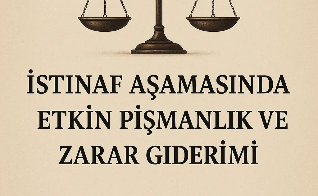 İstinaf Aşamasında Etkin Pişmanlık ve Zarar Giderimi: Hukuki ve Uygulamalı Değerlendirme