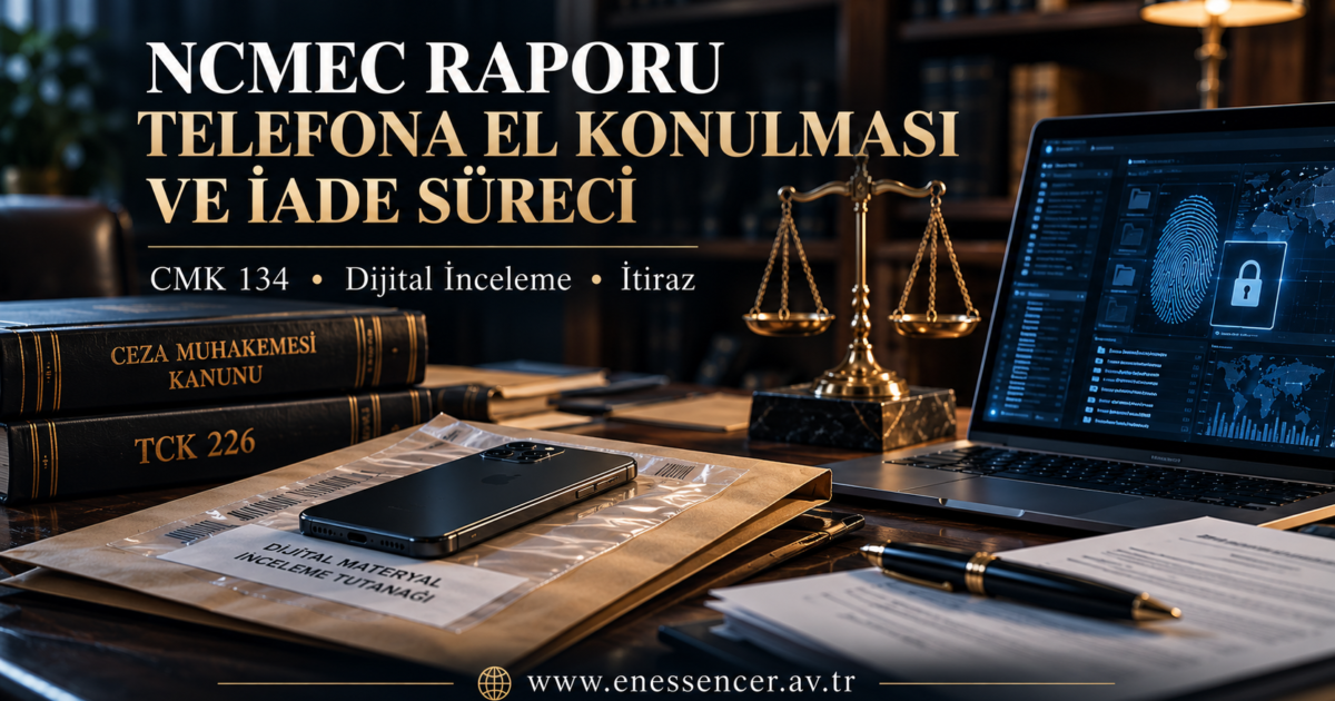 NCMEC telefona el konulması, CMK 134, dijital inceleme ve telefon iadesi